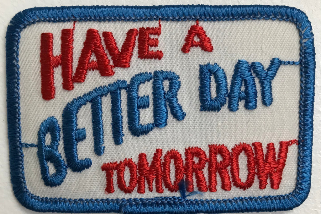 Vintage Have a Better Day Tomorrow Patch